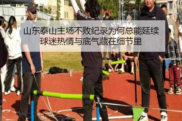 山东泰山主场不败纪录为何总能延续 球迷热情与底气藏在细节里